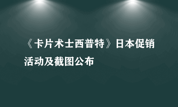 《卡片术士西普特》日本促销活动及截图公布