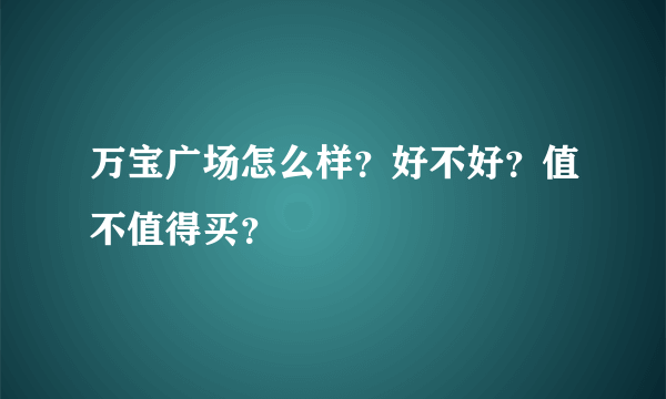 万宝广场怎么样？好不好？值不值得买？