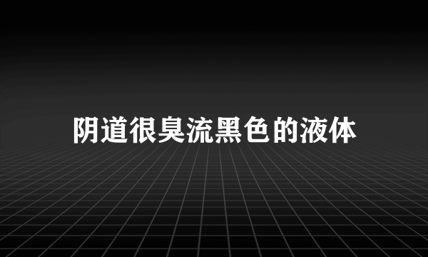 阴道很臭流黑色的液体