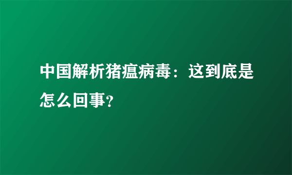 中国解析猪瘟病毒：这到底是怎么回事？