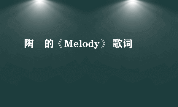 陶喆的《Melody》 歌词