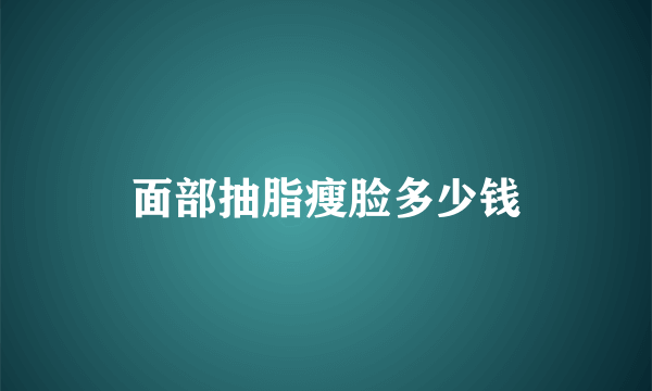 面部抽脂瘦脸多少钱