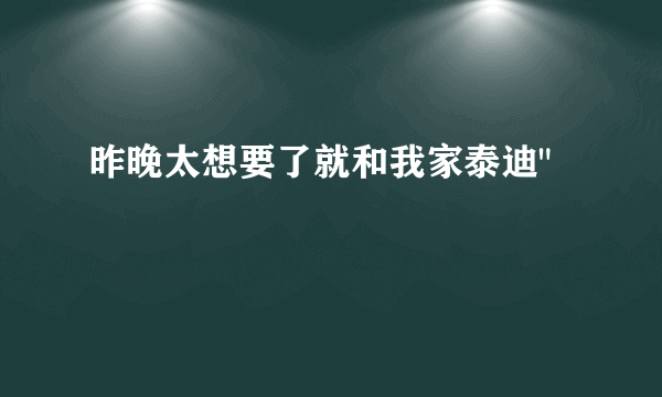 昨晚太想要了就和我家泰迪