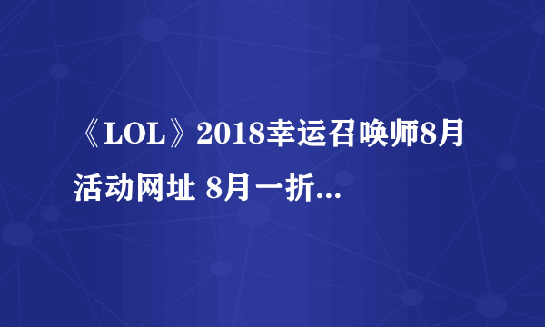 《LOL》2018幸运召唤师8月活动网址 8月一折皮肤折扣活动地址