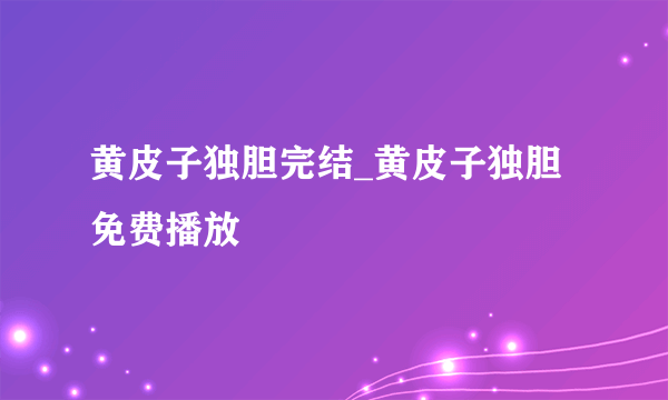 黄皮子独胆完结_黄皮子独胆免费播放