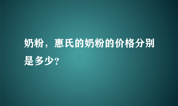 奶粉，惠氏的奶粉的价格分别是多少？