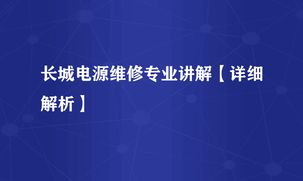 长城电源维修专业讲解【详细解析】