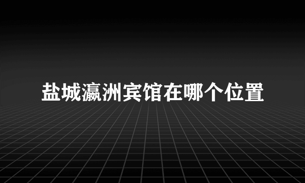 盐城瀛洲宾馆在哪个位置