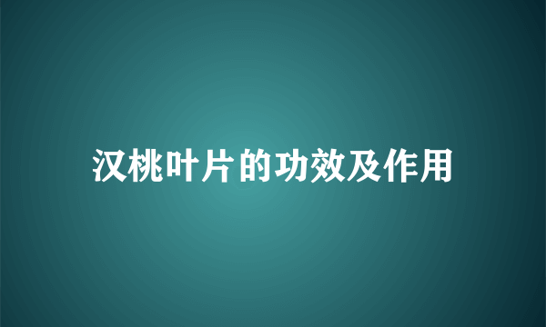 汉桃叶片的功效及作用