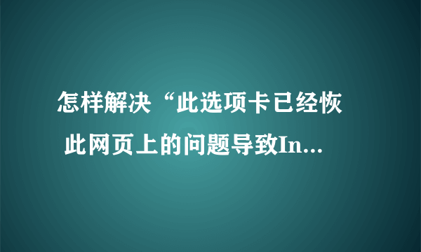 怎样解决“此选项卡已经恢復 此网页上的问题导致Internet Explorer关闭并重新打开该选项卡。”