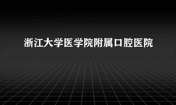 浙江大学医学院附属口腔医院