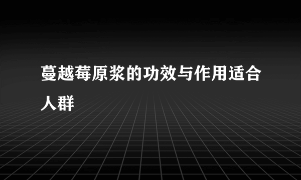 蔓越莓原浆的功效与作用适合人群