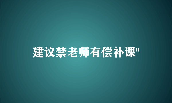 建议禁老师有偿补课