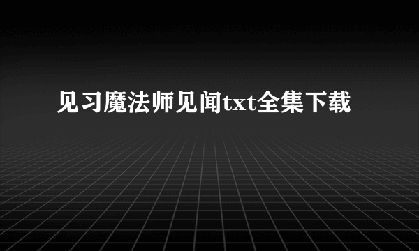 见习魔法师见闻txt全集下载