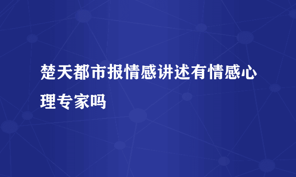 楚天都市报情感讲述有情感心理专家吗