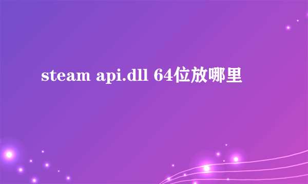 steam api.dll 64位放哪里