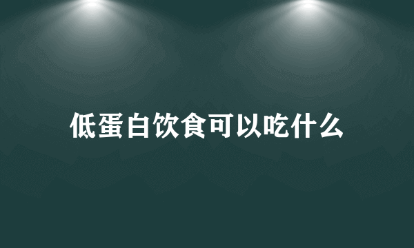 低蛋白饮食可以吃什么