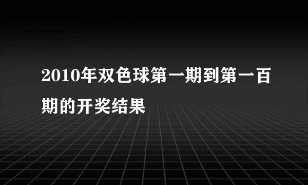 2010年双色球第一期到第一百期的开奖结果