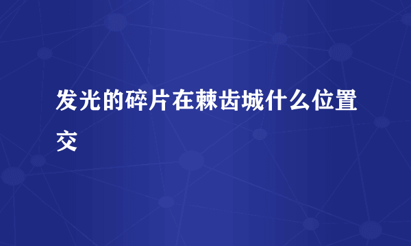 发光的碎片在棘齿城什么位置交