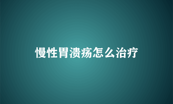 慢性胃溃疡怎么治疗