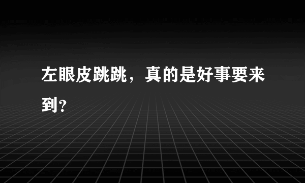 左眼皮跳跳，真的是好事要来到？