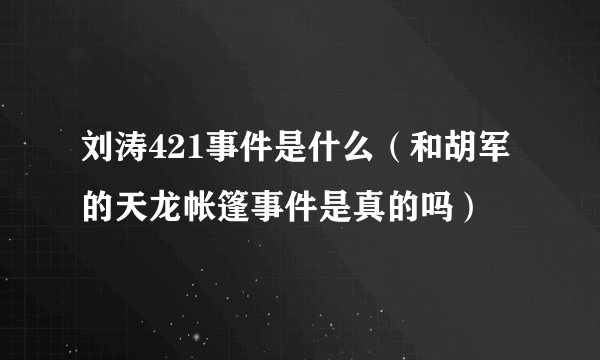 刘涛421事件是什么（和胡军的天龙帐篷事件是真的吗）