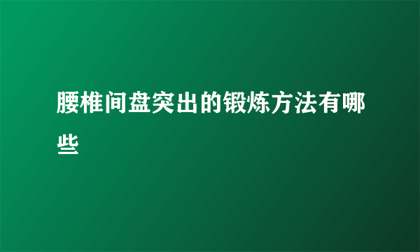 腰椎间盘突出的锻炼方法有哪些