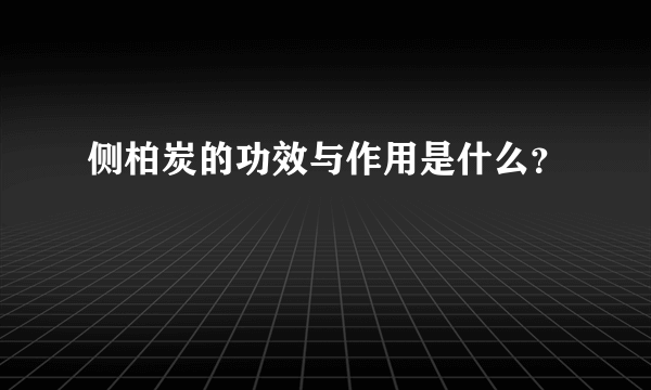 侧柏炭的功效与作用是什么？