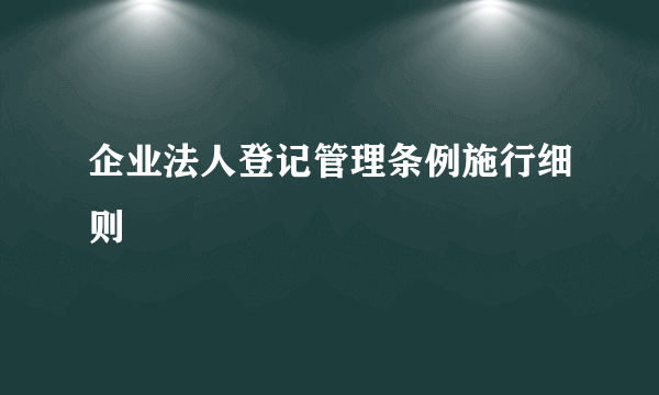 企业法人登记管理条例施行细则