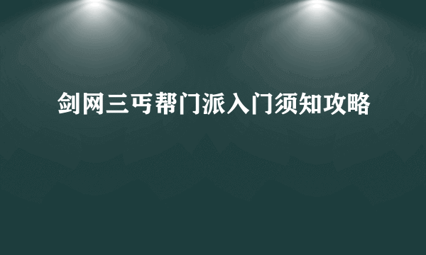 剑网三丐帮门派入门须知攻略