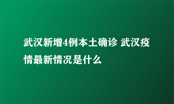 武汉新增4例本土确诊 武汉疫情最新情况是什么