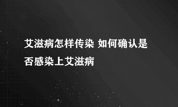 艾滋病怎样传染 如何确认是否感染上艾滋病