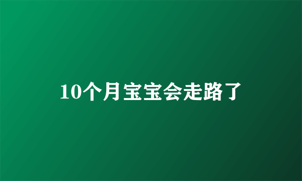 10个月宝宝会走路了