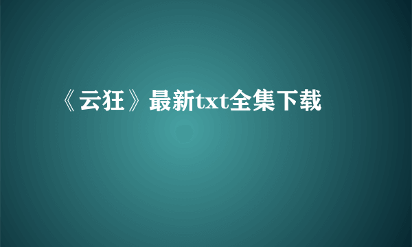 《云狂》最新txt全集下载