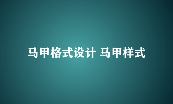 马甲格式设计 马甲样式