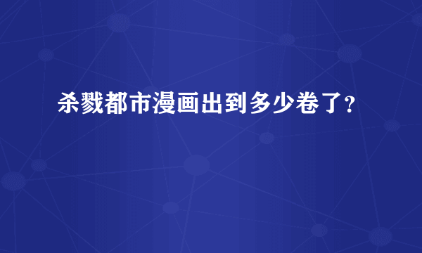 杀戮都市漫画出到多少卷了？