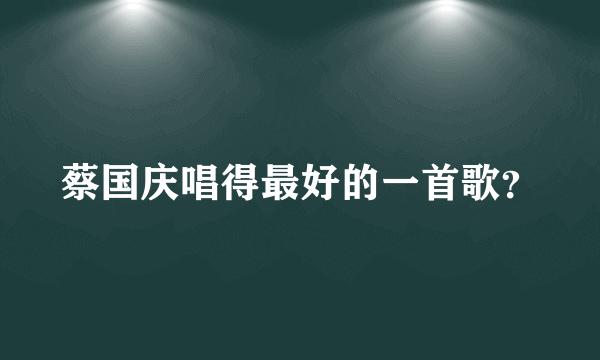 蔡国庆唱得最好的一首歌？