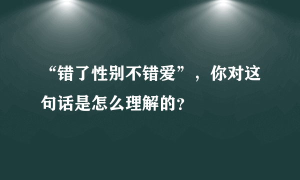 “错了性别不错爱”，你对这句话是怎么理解的？