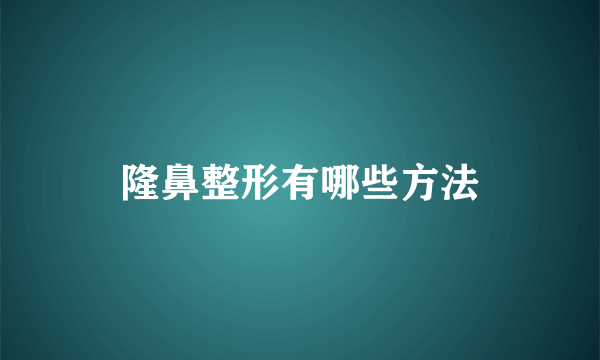 隆鼻整形有哪些方法