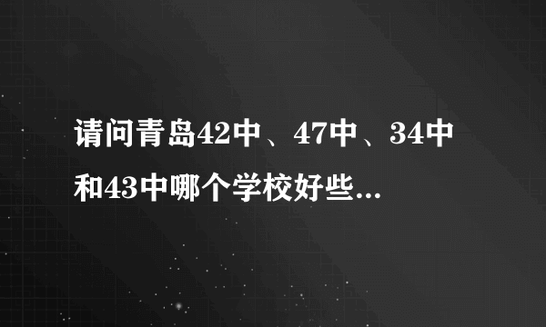 请问青岛42中、47中、34中和43中哪个学校好些，都有什么特点？