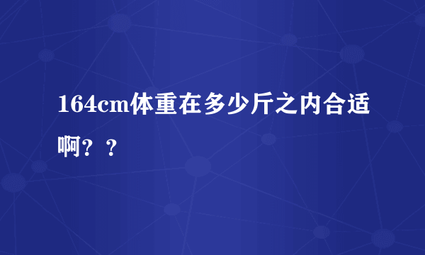 164cm体重在多少斤之内合适啊？？