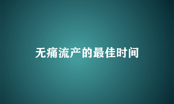 无痛流产的最佳时间