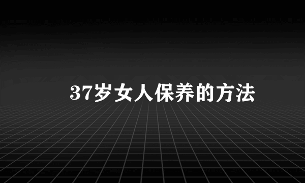 ​37岁女人保养的方法