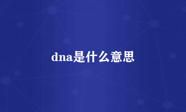 dna是什么意思