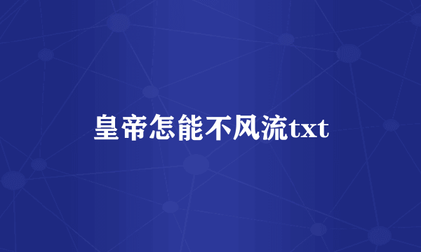 皇帝怎能不风流txt