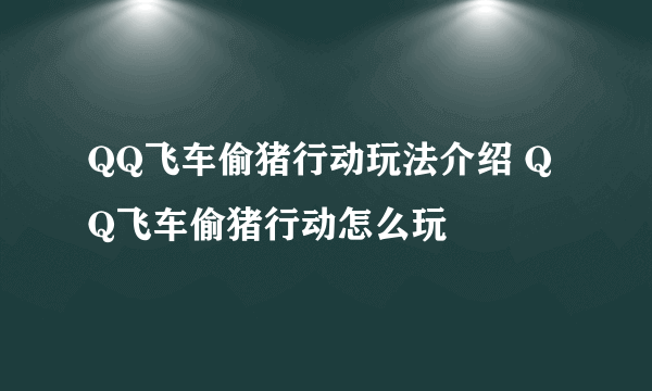 QQ飞车偷猪行动玩法介绍 QQ飞车偷猪行动怎么玩