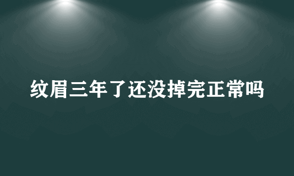 纹眉三年了还没掉完正常吗