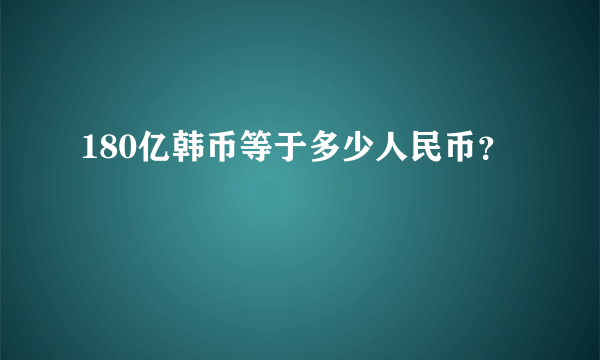 180亿韩币等于多少人民币？