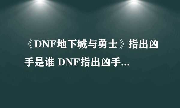 《DNF地下城与勇士》指出凶手是谁 DNF指出凶手奖励一览