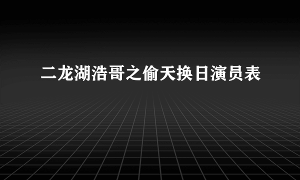 二龙湖浩哥之偷天换日演员表